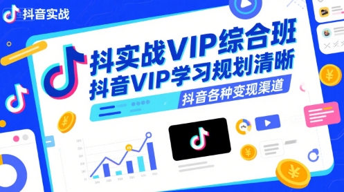 抖音实战VIP综合班，抖音VIP学习规划请晰抖音各种变现渠道-云动网创-专注网络创业项目推广与实战，致力于打造一个高质量的网络创业搞钱圈子。