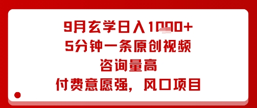 9月玄学日入1k+玩法，5分钟一条原创视频，咨询量高，付费意愿强，风口项目-云动网创-专注网络创业项目推广与实战，致力于打造一个高质量的网络创业搞钱圈子。
