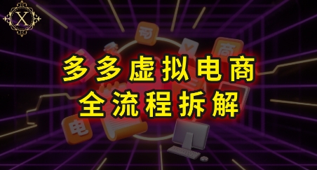 拼多多虚拟电商全流程拆解，深度学习每一个环节，看完即可上手实操-云动网创-专注网络创业项目推广与实战，致力于打造一个高质量的网络创业搞钱圈子。