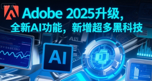 Adobe 2025升级，全新AI功能，新增超多黑科技-云动网创-专注网络创业项目推广与实战，致力于打造一个高质量的网络创业搞钱圈子。
