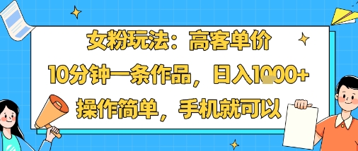 女粉玩法：高客单价，10分钟一条作品，日入1k+操作简单，手机就可以-云动网创-专注网络创业项目推广与实战，致力于打造一个高质量的网络创业搞钱圈子。