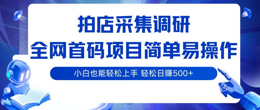拍店采集调研，全网首码项目，简单易操作， 小白也能轻松上手，轻松日赚500+-云动网创-专注网络创业项目推广与实战，致力于打造一个高质量的网络创业搞钱圈子。