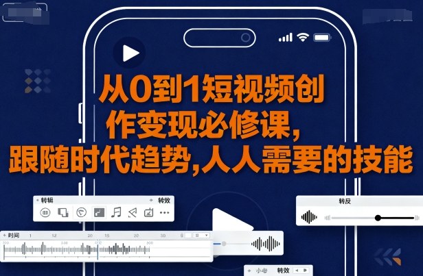 从0到1短视频创作变现必修课，跟随时代趋势，人人需要的技能-云动网创-专注网络创业项目推广与实战，致力于打造一个高质量的网络创业搞钱圈子。