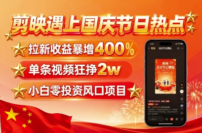 剪映遇上国庆热点，拉新收益暴增400%，单条视频狂挣2W+，无需剪辑基础，几分钟一条作品-云动网创-专注网络创业项目推广与实战，致力于打造一个高质量的网络创业搞钱圈子。