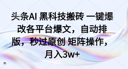 头条AI黑科技搬砖项目一键爆改各平台爆文，自动排版，秒过原创矩阵操作，月入3w+【揭秘】-云动网创-专注网络创业项目推广与实战，致力于打造一个高质量的网络创业搞钱圈子。