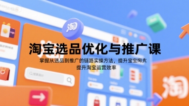 淘宝选品优化与推广课，掌握从选品到推广的全链路实操方法，提升淘宝运营效率-云动网创-专注网络创业项目推广与实战，致力于打造一个高质量的网络创业搞钱圈子。
