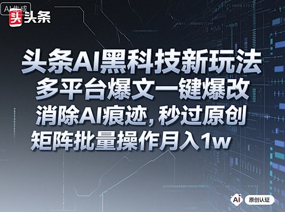 头条AI黑科技新玩法，多平台爆文一键爆改，消除AI痕迹，秒过原创，矩阵批量操作月入1w+【揭秘】-云动网创-专注网络创业项目推广与实战，致力于打造一个高质量的网络创业搞钱圈子。