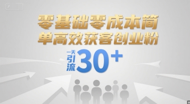 零基础零成本简单高效获客创业粉，一天引流30+-云动网创-专注网络创业项目推广与实战，致力于打造一个高质量的网络创业搞钱圈子。