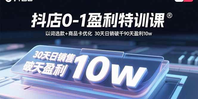 （15956期）抖店0-1盈利特训课：以词选款+商品卡优化 30天日销破千90天盈利10w-云动网创-专注网络创业项目推广与实战，致力于打造一个高质量的网络创业搞钱圈子。