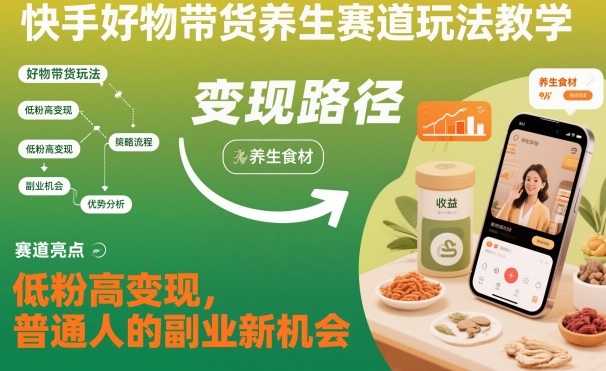 快手好物带货养生赛道玩法教学，低粉高变现，普通人的副业新机会-云动网创-专注网络创业项目推广与实战，致力于打造一个高质量的网络创业搞钱圈子。