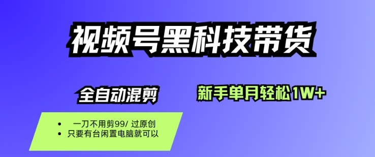 视频号黑科技短视频带货，新手一个月也1W+，纯搬运一刀不用剪，零投入【揭秘】-云动网创-专注网络创业项目推广与实战，致力于打造一个高质量的网络创业搞钱圈子。