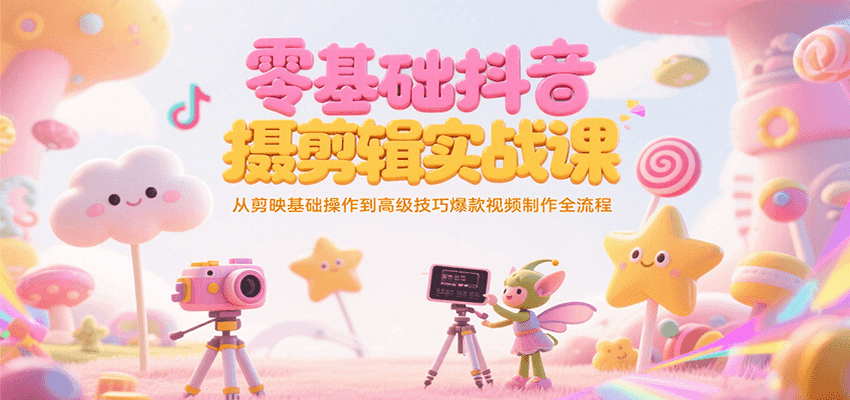 零基础抖音短视频拍摄剪辑实战课，从剪映基础操作到高级技巧爆款视频制作全流程-云动网创-专注网络创业项目推广与实战，致力于打造一个高质量的网络创业搞钱圈子。