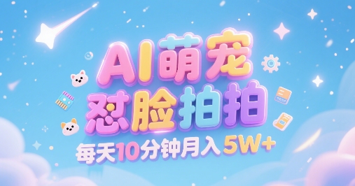 AI萌宠怼脸拍，萌宠赛道，精准高客单，每天十分钟，创作者分成，月入5W+-云动网创-专注网络创业项目推广与实战，致力于打造一个高质量的网络创业搞钱圈子。