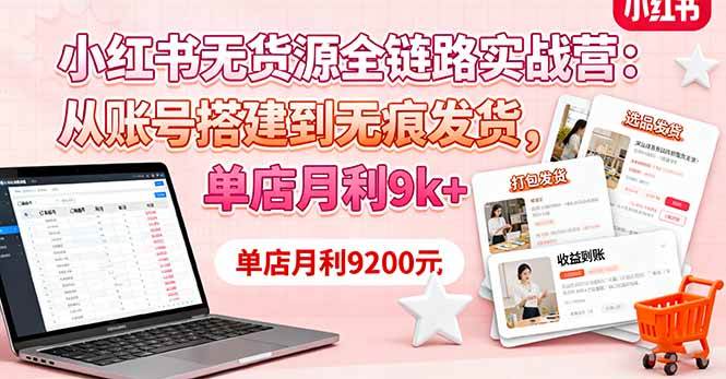 （16241期）小红书无货源全链路实战营：从账号搭建到无痕发货，单店月利9k+-云动网创-专注网络创业项目推广与实战，致力于打造一个高质量的网络创业搞钱圈子。