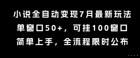 小说全自动变现7月玩法，单窗口50+，可挂100窗口，简单上手，全流程限时公布【揭秘】-云动网创-专注网络创业项目推广与实战，致力于打造一个高质量的网络创业搞钱圈子。