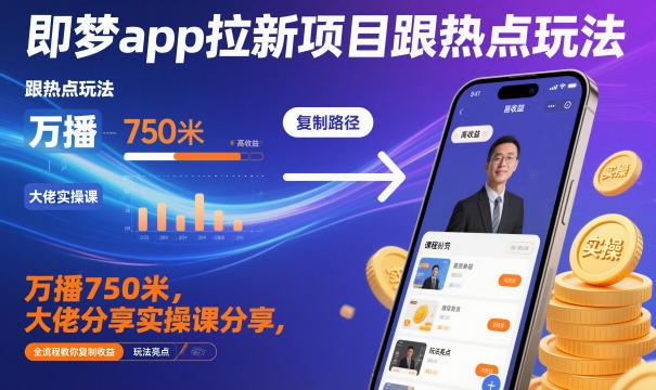 即梦app拉新项目跟热点玩法，万播750米，大佬分享实操课分享，全流程教你复制收益-云动网创-专注网络创业项目推广与实战，致力于打造一个高质量的网络创业搞钱圈子。