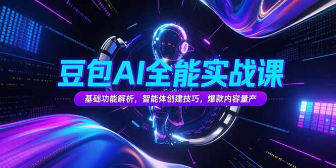 豆包AI全能实战课，基础功能解析，智能体创建技巧，爆款内容量产-云动网创-专注网络创业项目推广与实战，致力于打造一个高质量的网络创业搞钱圈子。