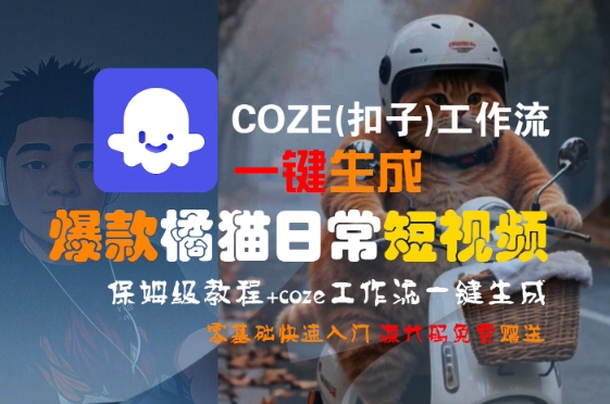 COZE(扣子)工作流一键生成爆款橘猫日常短视频，保姆级教程，零基础快速入门-云动网创-专注网络创业项目推广与实战，致力于打造一个高质量的网络创业搞钱圈子。