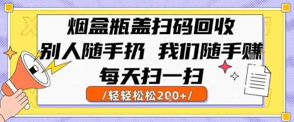 烟盒瓶盖扫码回收，别人随手扔 我们随手挣，闷声发大财，每天扫一扫，轻轻松松2张【揭秘】-云动网创-专注网络创业项目推广与实战，致力于打造一个高质量的网络创业搞钱圈子。