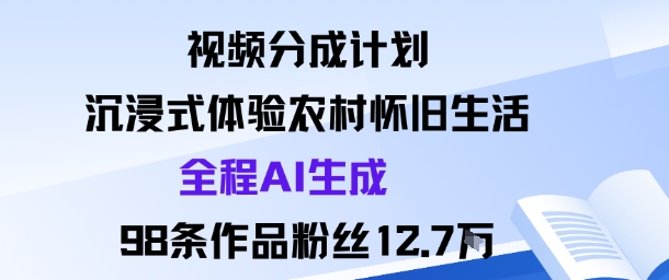 视频分成计划：沉浸式体验农村怀旧生活全程AI生成98条作品粉丝12.7W-云动网创-专注网络创业项目推广与实战，致力于打造一个高质量的网络创业搞钱圈子。
