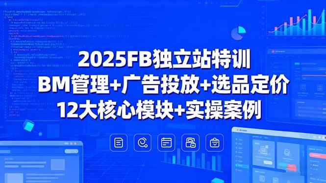 （15962期）2025FB独立站特训，BM管理+广告投放+选品定价，12大核心模块+实操案例-云动网创-专注网络创业项目推广与实战，致力于打造一个高质量的网络创业搞钱圈子。