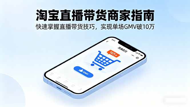 (16075期)淘宝直播带货商家指南,快速掌握直播带货技巧,实现单场GMV破10万-云动网创-专注网络创业项目推广与实战,致力于打造一个高质量的网络创业搞钱圈子。