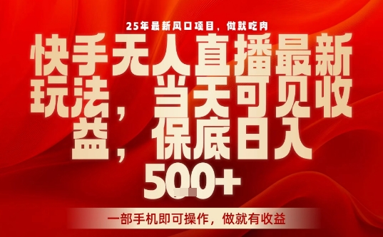 25年最新风口项目，快手无人直播，当天做当天出收益，不违规，一部手机即可操作，保底日入5张+【揭秘】-云动网创-专注网络创业项目推广与实战，致力于打造一个高质量的网络创业搞钱圈子。