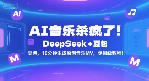 AI音乐杀疯了！DeepSeek+豆包，10分钟生成原创音乐MV，保姆级教程！-云动网创-专注网络创业项目推广与实战，致力于打造一个高质量的网络创业搞钱圈子。