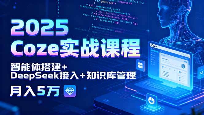 （15966期）2025 Coze实战课程，智能体搭建+DeepSeek接入+知识库管理，月入5万-云动网创-专注网络创业项目推广与实战，致力于打造一个高质量的网络创业搞钱圈子。