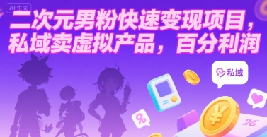 二次元男粉快速变现项目，私域卖虚拟产品，百分利润-云动网创-专注网络创业项目推广与实战，致力于打造一个高质量的网络创业搞钱圈子。