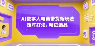 AI数字人电商带货新玩法，矩阵打法，精进选品-云动网创-专注网络创业项目推广与实战，致力于打造一个高质量的网络创业搞钱圈子。