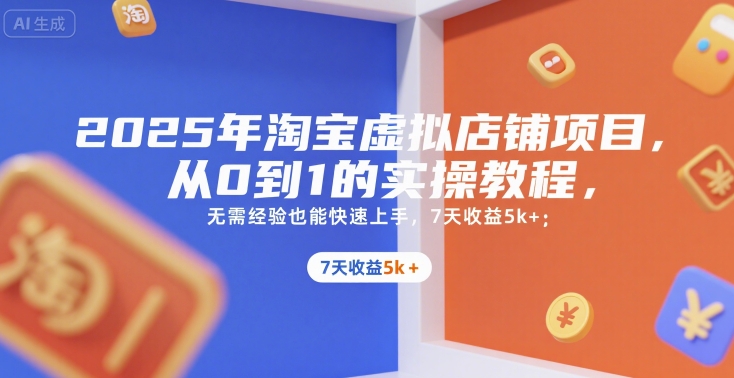 2025年淘宝虚拟店铺项目，从0到1的实操教程，无需经验也能快速上手，7天收益5k+-云动网创-专注网络创业项目推广与实战，致力于打造一个高质量的网络创业搞钱圈子。
