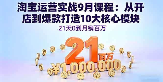 （16101期）淘宝运营实战9月课程：从开店到爆款打造10大核心模块，21天0到月销百万-云动网创-专注网络创业项目推广与实战，致力于打造一个高质量的网络创业搞钱圈子。