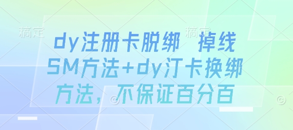 dy注册卡脱绑 掉线SM方法+dy汀卡换绑方法，不保证百分百-云动网创-专注网络创业项目推广与实战，致力于打造一个高质量的网络创业搞钱圈子。