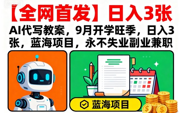 【全网首发】AI代写教案，9月开学旺季，日入3张，蓝海项目，永不失业副业兼职-云动网创-专注网络创业项目推广与实战，致力于打造一个高质量的网络创业搞钱圈子。