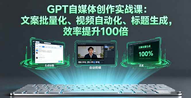 （16123期）GPT自媒体创作实战课：文案批量化、视频自动化、标题生成，效率提升100倍-云动网创-专注网络创业项目推广与实战，致力于打造一个高质量的网络创业搞钱圈子。