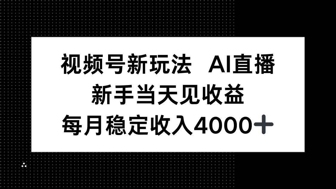（16080期）视频号新玩法AI直播，新手小白当天见收益，月入4000+-云动网创-专注网络创业项目推广与实战，致力于打造一个高质量的网络创业搞钱圈子。