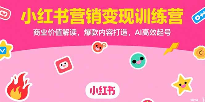 小红书营销变现训练营，商业价值解读，爆款内容打造，AI高效起号-云动网创-专注网络创业项目推广与实战，致力于打造一个高质量的网络创业搞钱圈子。
