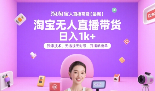 淘宝无人直播带货【最新】，日入1k+，独家技术，无违规无封号，开播就出单【揭秘】-云动网创-专注网络创业项目推广与实战，致力于打造一个高质量的网络创业搞钱圈子。