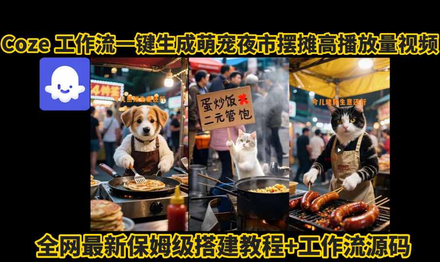coze工作流一键生成萌宠夜市摆摊AI高赞高播放量视频保姆级拆解教程-云动网创-专注网络创业项目推广与实战，致力于打造一个高质量的网络创业搞钱圈子。