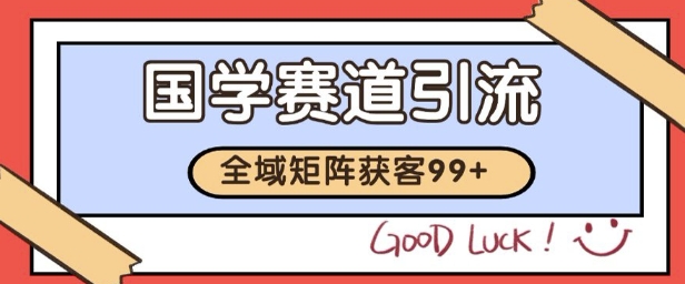 国学赛道精准拓客，自热矩阵日引99+ 获客SOP【揭秘】-云动网创-专注网络创业项目推广与实战，致力于打造一个高质量的网络创业搞钱圈子。