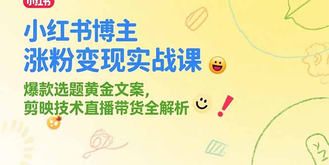 小红书博主涨粉变现实战课，爆款选题黄金文案，剪映技术直播带货全解析-云动网创-专注网络创业项目推广与实战，致力于打造一个高质量的网络创业搞钱圈子。