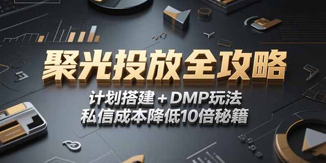 2025小红书聚光投放全攻略，计划搭建+DMP玩法，私信成本降低10倍秘籍-云动网创-专注网络创业项目推广与实战，致力于打造一个高质量的网络创业搞钱圈子。