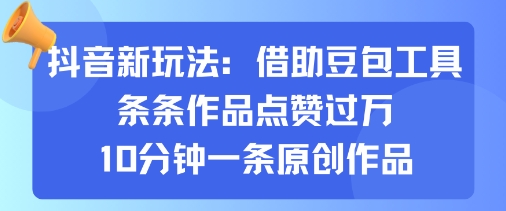 抖音新玩法，借助豆包工具，条条作品点赞过万，10分钟一条原创作品-云动网创-专注网络创业项目推广与实战，致力于打造一个高质量的网络创业搞钱圈子。