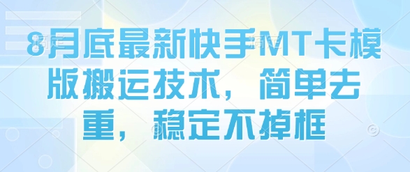 8月底最新快手MT卡模版搬运技术，简单去重，稳定不掉框-云动网创-专注网络创业项目推广与实战，致力于打造一个高质量的网络创业搞钱圈子。
