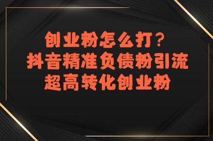 创业粉怎么打？抖音精准负债粉引流，超高转化创业粉-云动网创-专注网络创业项目推广与实战，致力于打造一个高质量的网络创业搞钱圈子。