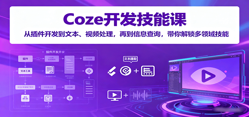 Coze开发技能课：从插件开发到文本、视频处理，再到信息查询，带你解锁多领域技能-云动网创-专注网络创业项目推广与实战，致力于打造一个高质量的网络创业搞钱圈子。
