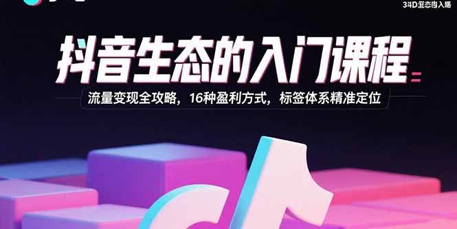 （15856期）抖音生态的入门课程：流量变现全攻略，16种盈利方式，标签体系精准定位-云动网创-专注网络创业项目推广与实战，致力于打造一个高质量的网络创业搞钱圈子。