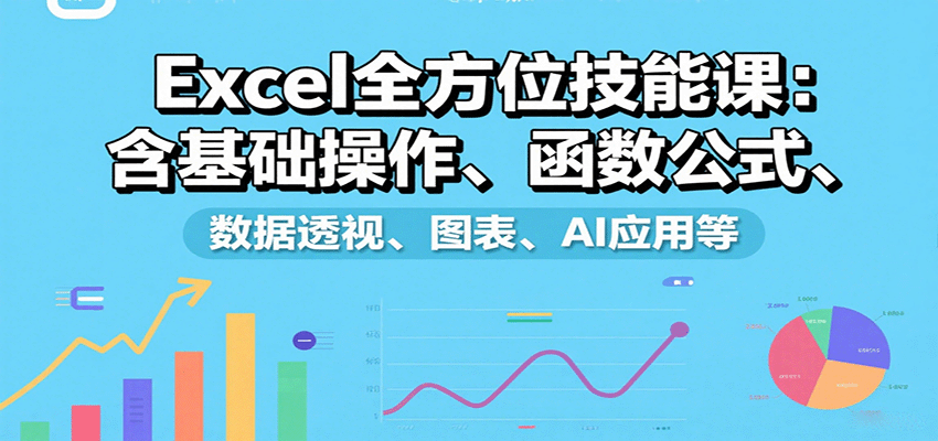 Excel全方位技能课：含基础操作、函数公式、数据透视、图表、AI应用等-云动网创-专注网络创业项目推广与实战，致力于打造一个高质量的网络创业搞钱圈子。