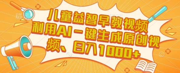 儿童益智早教视频，这个赛道挣翻了，利用AI一键生成原创视频，日入1k+【揭秘】-云动网创-专注网络创业项目推广与实战，致力于打造一个高质量的网络创业搞钱圈子。